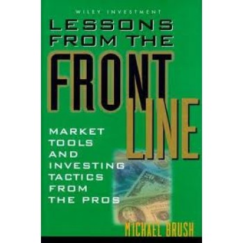 Lessons From the Front Line: Market Tools and Investing Tactics From the Pros by Michael Brush 